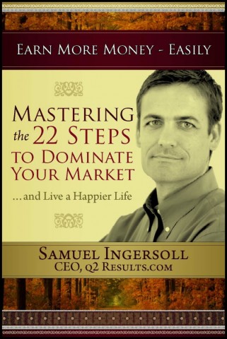sam ingersoll book Mastering the 22 Steps to Dominate Your Market and Live a Happier Life